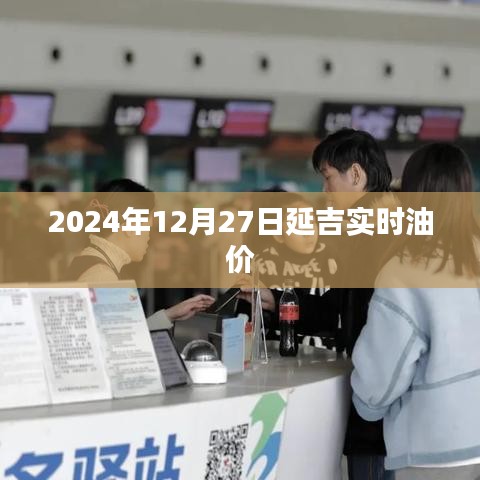 延吉實(shí)時(shí)油價(jià)信息（2024年12月27日）