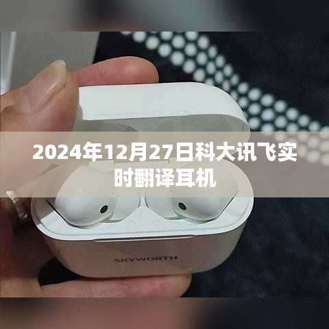 科大訊飛實時翻譯耳機(jī)發(fā)布日期揭秘，2024年12月27日