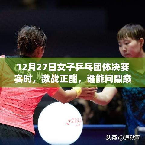 女子乒乓團體決賽激戰(zhàn)正酣，誰能奪冠？12月27日實時關注