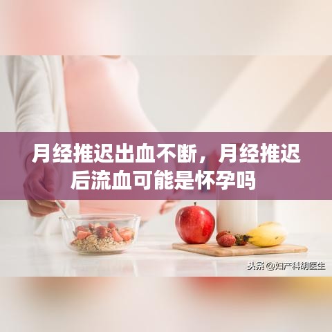 月經(jīng)推遲出血不斷，月經(jīng)推遲后流血可能是懷孕嗎