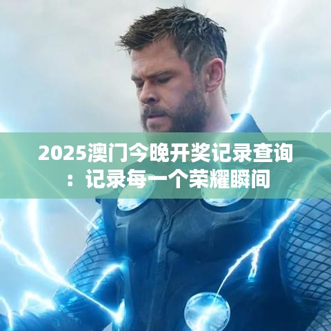 2025澳門今晚開獎(jiǎng)記錄查詢：記錄每一個(gè)榮耀瞬間