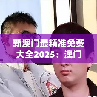 新澳門最精準(zhǔn)免費(fèi)大全2025：澳門新興科技產(chǎn)業(yè)全指南