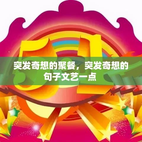 突發(fā)奇想的聚餐，突發(fā)奇想的句子文藝一點(diǎn) 