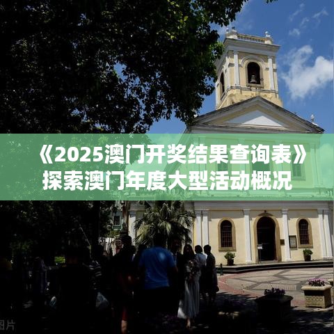 《2025澳門開獎(jiǎng)結(jié)果查詢表》探索澳門年度大型活動(dòng)概況
