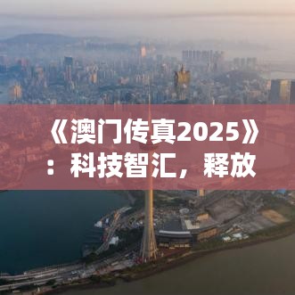 《澳門傳真2025》：科技智匯，釋放澳門經(jīng)濟(jì)新活力