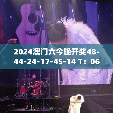 2024澳門六今晚開獎48-44-24-17-45-14 T：06