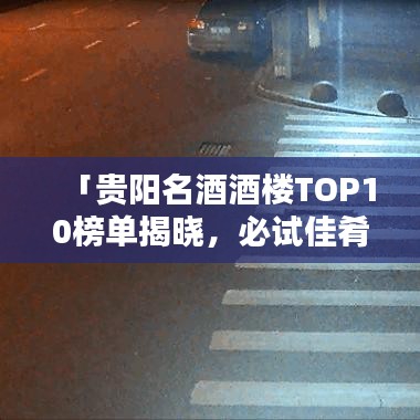 「貴陽(yáng)名酒酒樓TOP10榜單揭曉，必試佳肴盛宴！」