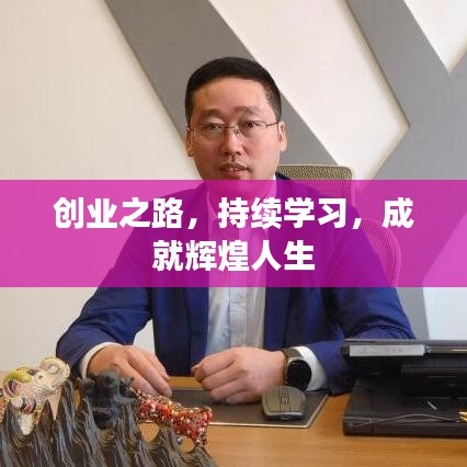 創(chuàng)業(yè)之路，持續(xù)學(xué)習(xí)，成就輝煌人生