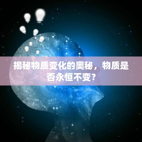 揭秘物質(zhì)變化的奧秘，物質(zhì)是否永恒不變？
