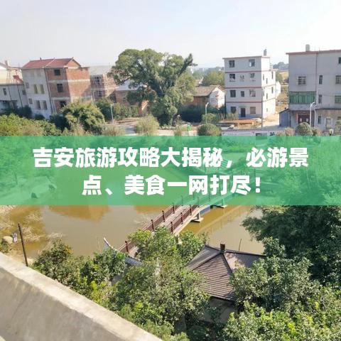 吉安旅游攻略大揭秘，必游景點(diǎn)、美食一網(wǎng)打盡！