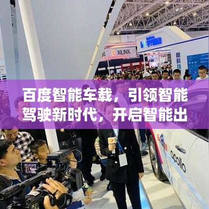百度智能車載，引領(lǐng)智能駕駛新時(shí)代，開啟智能出行新紀(jì)元