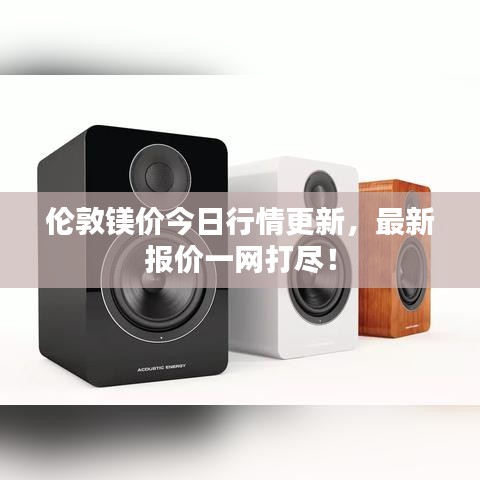 倫敦鎂價(jià)今日行情更新，最新報(bào)價(jià)一網(wǎng)打盡！
