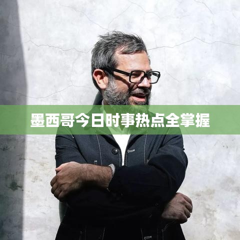 墨西哥今日時事熱點(diǎn)全掌握