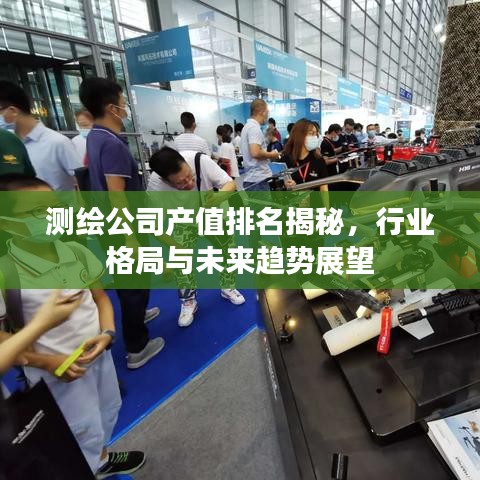 測繪公司產(chǎn)值排名揭秘，行業(yè)格局與未來趨勢展望