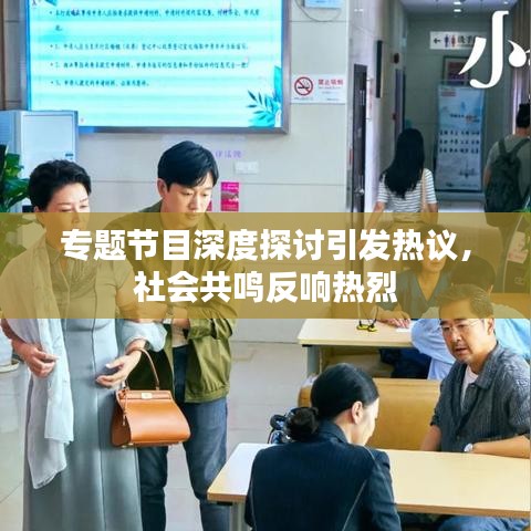 專題節(jié)目深度探討引發(fā)熱議，社會共鳴反響熱烈