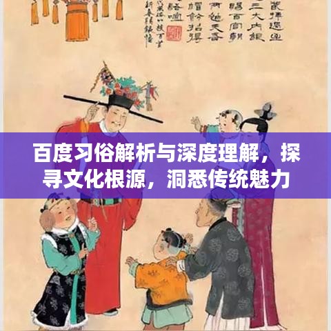 百度習(xí)俗解析與深度理解，探尋文化根源，洞悉傳統(tǒng)魅力