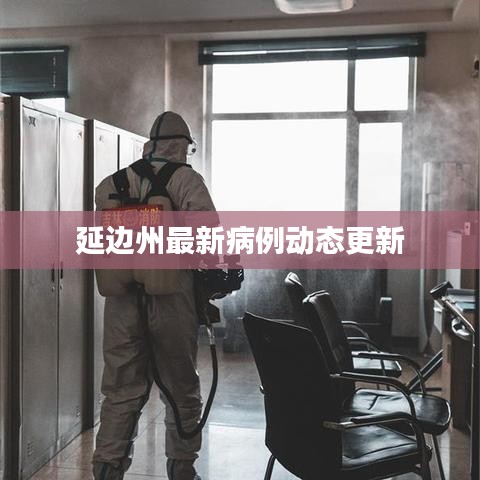延邊州最新病例動(dòng)態(tài)更新
