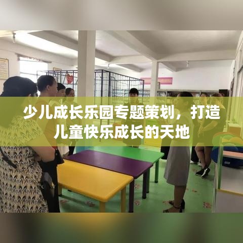 少兒成長(zhǎng)樂(lè)園專題策劃，打造兒童快樂(lè)成長(zhǎng)的天地