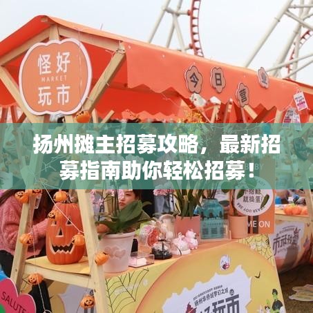 揚(yáng)州攤主招募攻略，最新招募指南助你輕松招募！