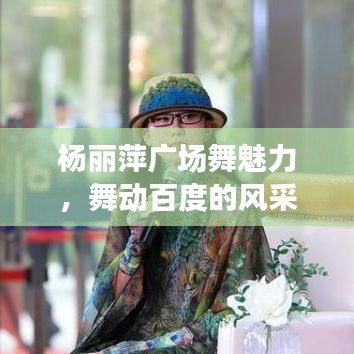 楊麗萍廣場(chǎng)舞魅力，舞動(dòng)百度的風(fēng)采