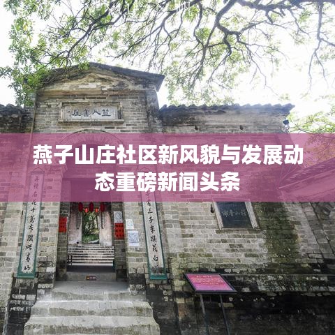 燕子山莊社區(qū)新風(fēng)貌與發(fā)展動(dòng)態(tài)重磅新聞?lì)^條