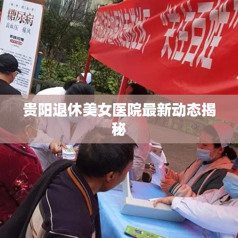 貴陽退休美女醫(yī)院最新動(dòng)態(tài)揭秘