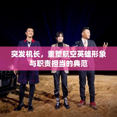 突發(fā)機長，重塑航空英雄形象與職責(zé)擔(dān)當(dāng)?shù)牡浞? class=
