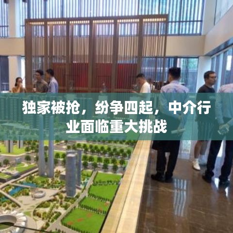 獨家被搶，紛爭四起，中介行業(yè)面臨重大挑戰(zhàn)