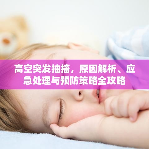 高空突發(fā)抽搐，原因解析、應急處理與預防策略全攻略