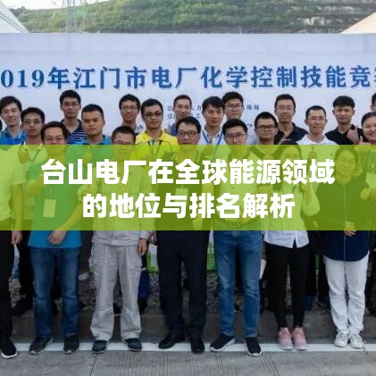 臺(tái)山電廠在全球能源領(lǐng)域的地位與排名解析